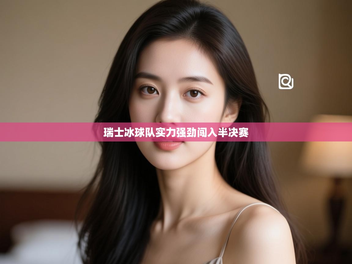 开云体育网络异常修复-瑞士冰球队实力强劲闯入半决赛  第2张