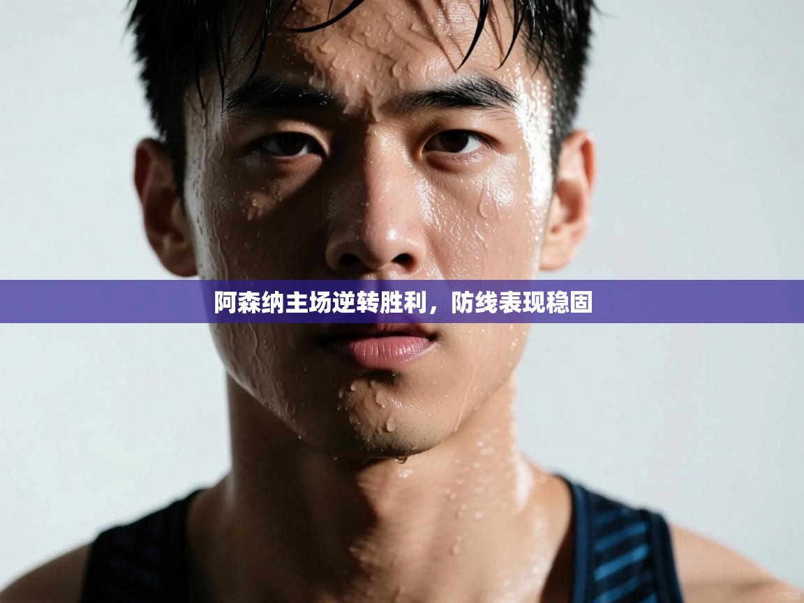 -阿森纳主场逆转胜利,防线表现稳固 第1张