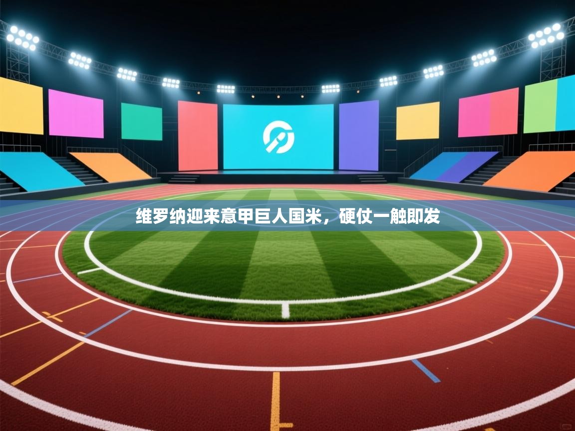 开云赛事-维罗纳迎来意甲巨人国米,硬仗一触即发 第1张