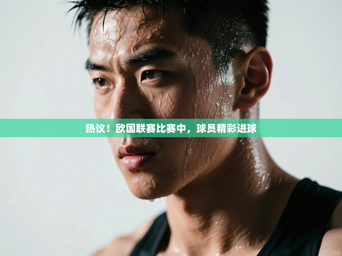 开云体育忘记密码找回-热议!欧国联赛比赛中,球员精彩进球 第3张