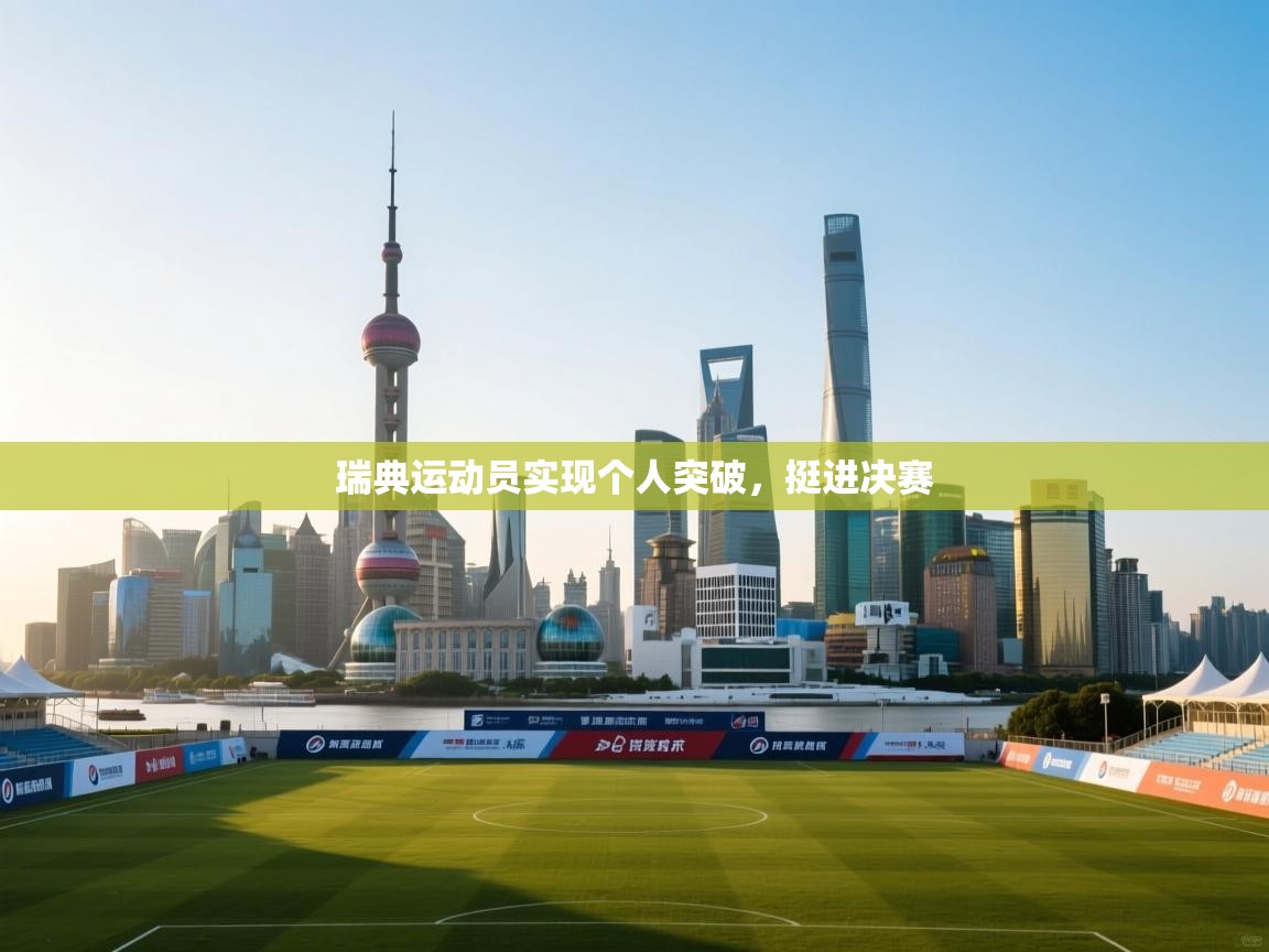 开云数据-瑞典运动员实现个人突破，挺进决赛  第4张