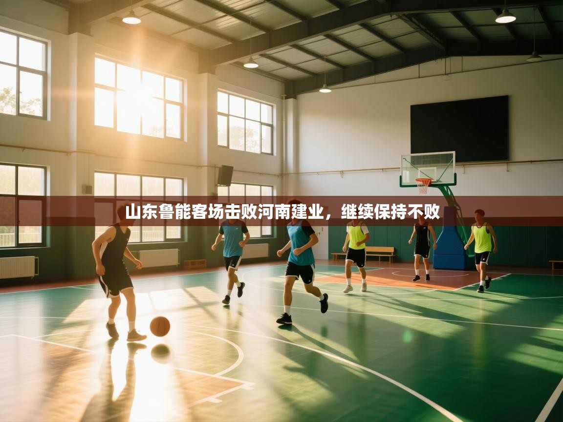 开云体育iOS安装教程-山东鲁能客场击败河南建业，继续保持不败  第3张