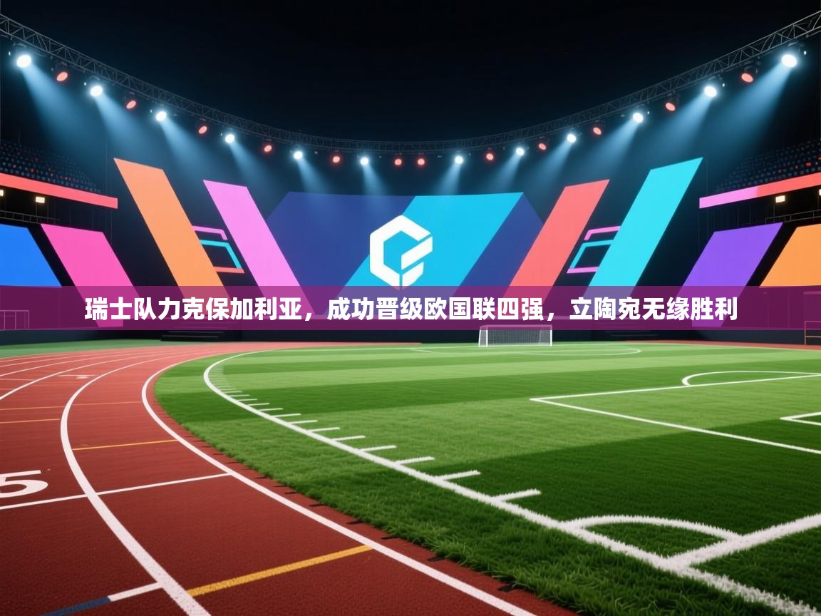 开云kaiyun体育app入口下载官网-瑞士队力克保加利亚，成功晋级欧国联四强，立陶宛无缘胜利  第3张