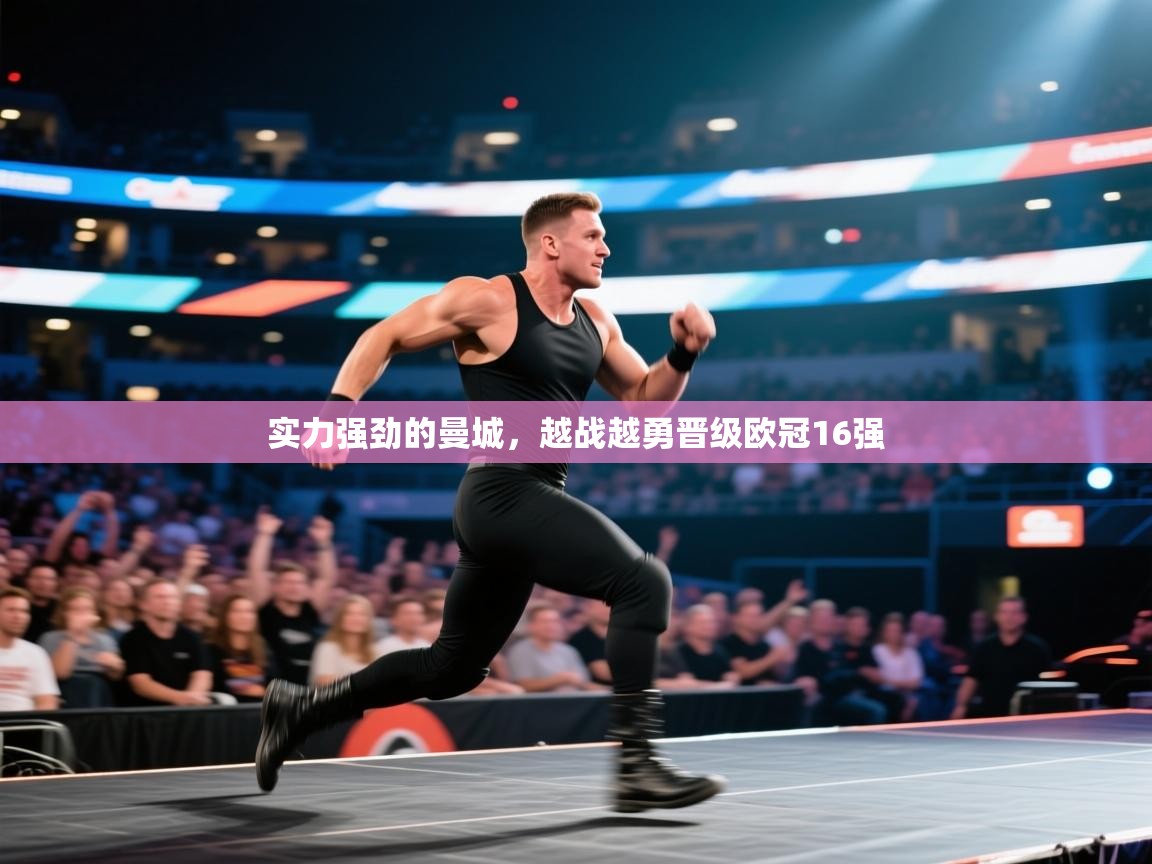 开云体育在线-实力强劲的曼城，越战越勇晋级欧冠16强  第4张