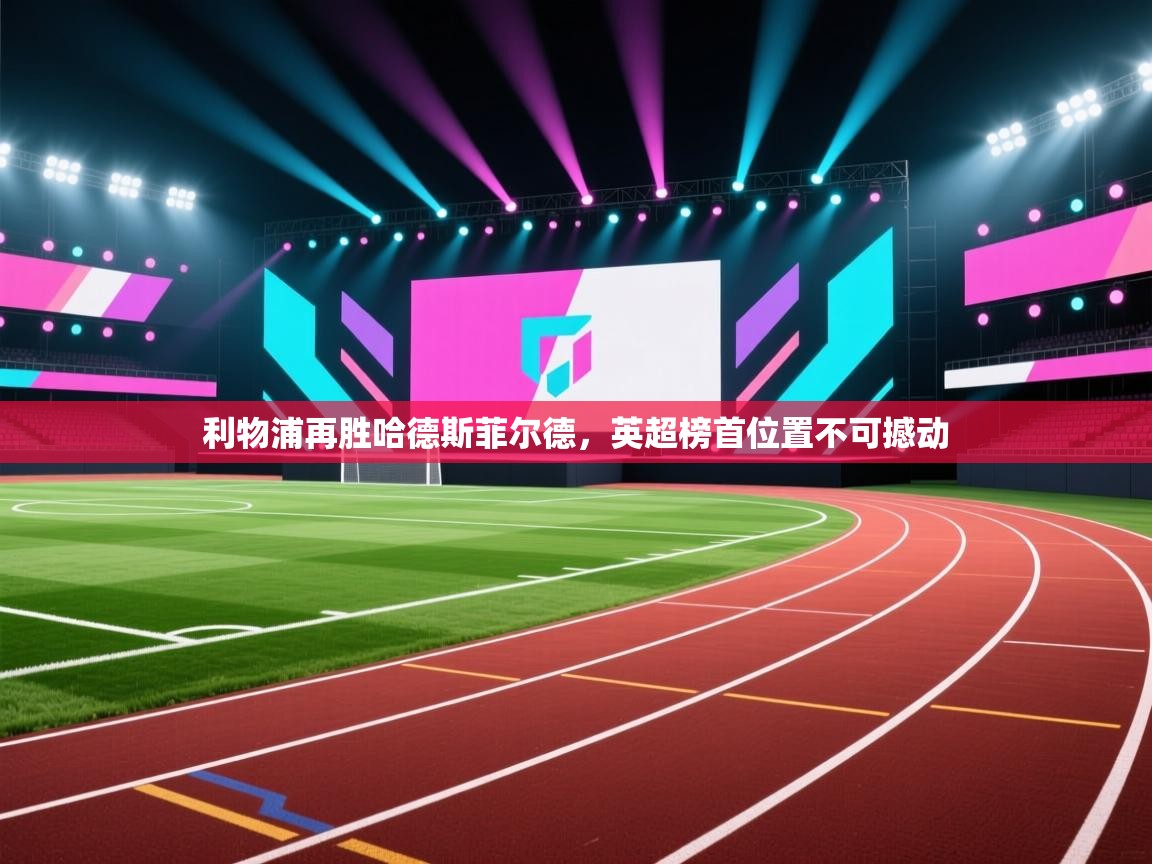 开云体育在线网址-利物浦再胜哈德斯菲尔德，英超榜首位置不可撼动  第1张