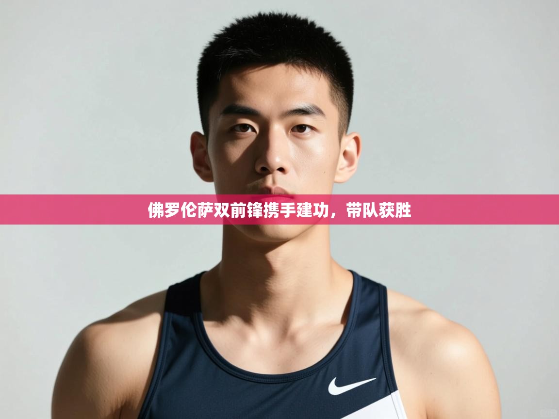 开云赛事-佛罗伦萨双前锋携手建功，带队获胜  第4张