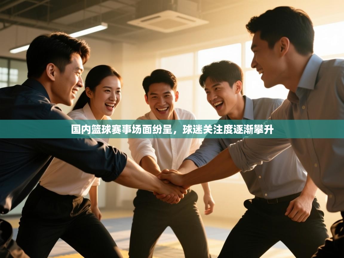 开云体育在线登入-国内篮球赛事场面纷呈，球迷关注度逐渐攀升  第4张