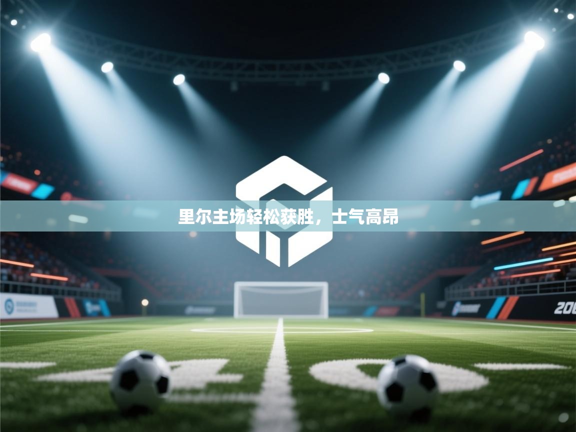 kaiyun体育入口-里尔主场轻松获胜，士气高昂  第1张