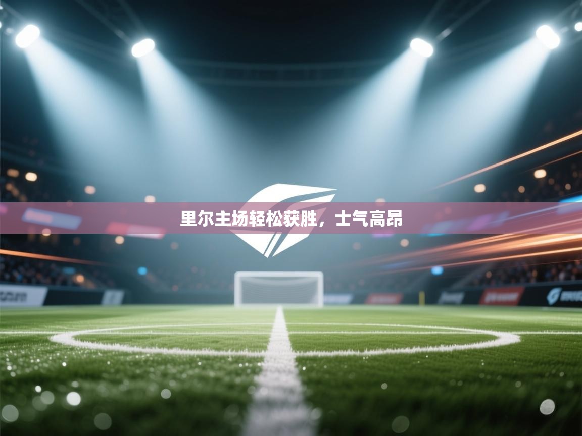 kaiyun体育入口-里尔主场轻松获胜，士气高昂  第4张