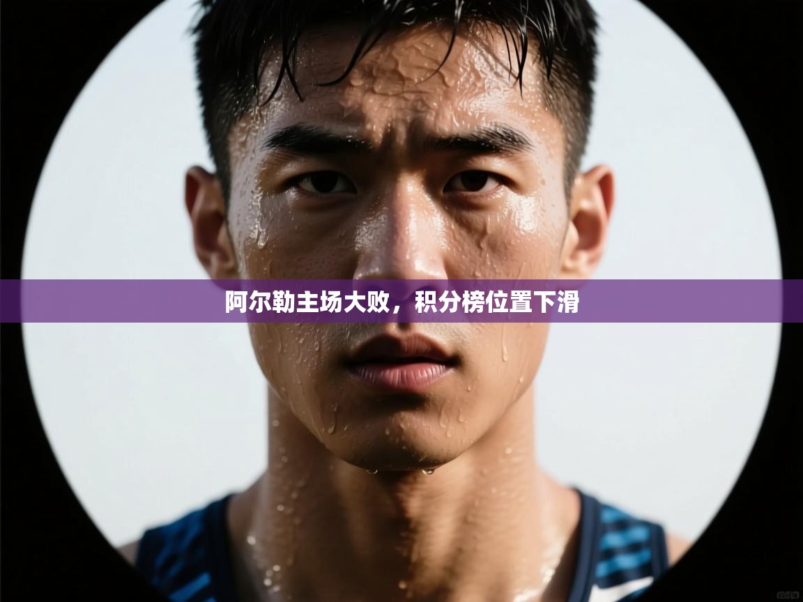 开云体育实名认证入口-阿尔勒主场大败，积分榜位置下滑  第4张