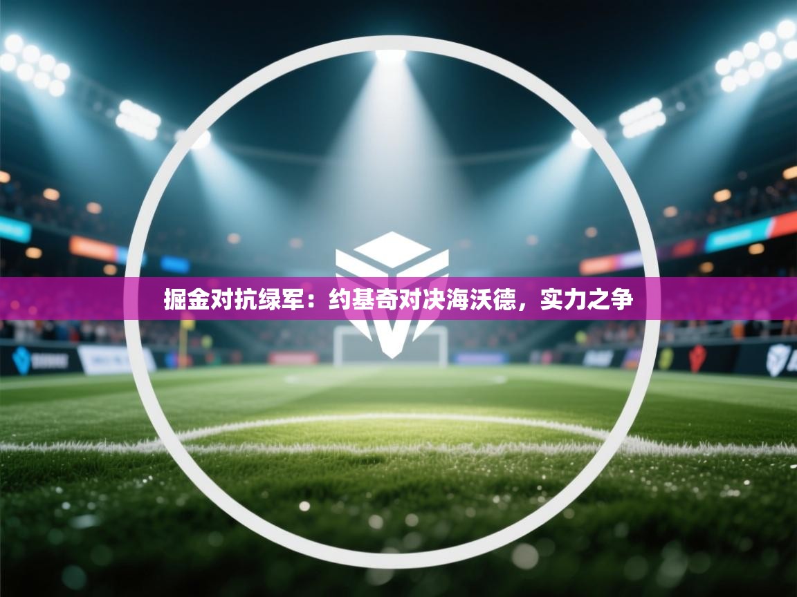 开云体育在线网址-掘金对抗绿军：约基奇对决海沃德，实力之争  第3张